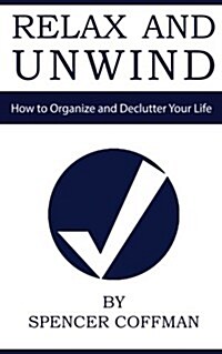 Relax and Unwind: How to Organize and Declutter Your Life (Paperback)