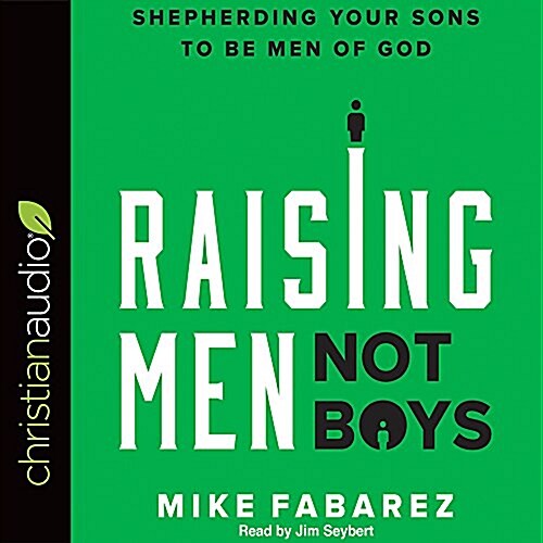Raising Men, Not Boys: Shepherding Your Sons to Be Men of God (Audio CD)