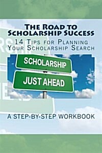 The Road to Scholarship Success: 14 Tips for Planning Your Scholarship Search (Paperback)