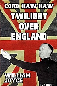 Lord Haw Haw: Twilight Over England (Paperback)