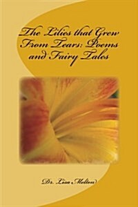 The Lilies That Grew from Tears: Poems and Fairy Tales (Paperback)