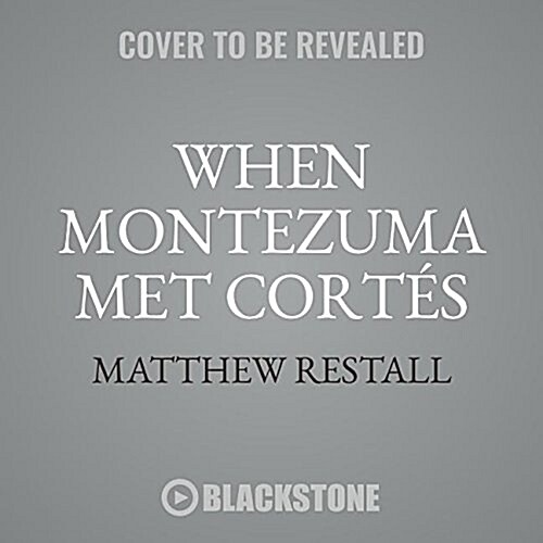 When Montezuma Met Cortes: The True Story of the Meeting That Changed History (MP3 CD)