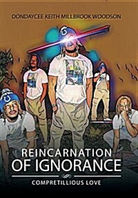 Reincarnation of Ignorance: Compretillious Love (Hardcover)