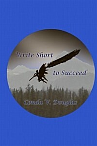 Write Short to Succeed: Hows and Whys of Writing Short Stories and Articles (Paperback)