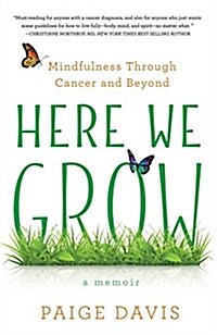 Here We Grow: Mindfulness Through Cancer and Beyond (Paperback)