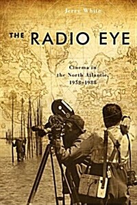 The Radio Eye: Cinema in the North Atlantic, 1958-1988 (Paperback)