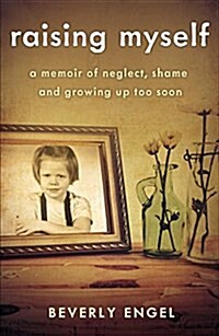 Raising Myself: A Memoir of Neglect, Shame, and Growing Up Too Soon (Paperback)