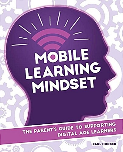 Mobile Learning Mindset: The Parents Guide to Supporting Digital Age Learners (Paperback)