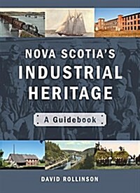 Nova Scotias Industrial Heritage: A Guidebook (Paperback)