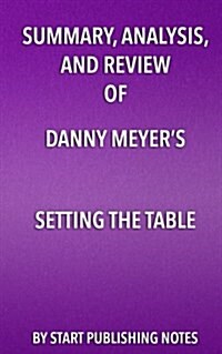 Summary, Analysis, and Review of Danny Meyers Setting the Table: The Transforming Power of Hospitality in Business (Paperback)