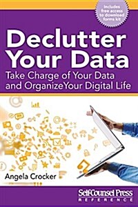 Declutter Your Data: Take Charge of Your Data and Organize Your Digital Life (Paperback)