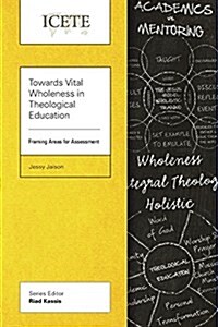Towards Vital Wholeness in Theological Education: Framing Areas for Assessment (Paperback)