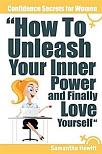 Confidence Secrets for Women - How to Unleash Your Inner Power and Finally Love Yourself (Paperback)