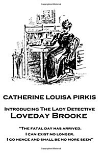 Catherine Louisa Pirkis - Loveday Brooke: The fatal day has arrived. I can exist no longer. I go hence and shall be no more seen (Paperback)