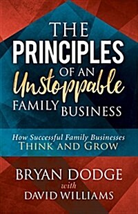 The Principles of an Unstoppable Family-Business: How Successful Family Businesses Think and Grow (Paperback)