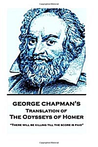 The Odysseys of Homer by Homer Trans by George Chapman: There will be killing till the score is paid (Paperback)