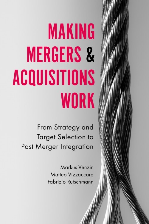 Making Mergers and Acquisitions Work : From Strategy and Target Selection to Post Merger Integration (Hardcover)