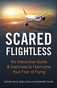 Scared Flightless: An Interactive Guide & Exercises to Overcome Your Fear of Flying (Paperback)