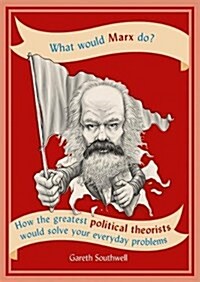 What Would Marx Do? : How the greatest political theorists would solve your everyday problems (Paperback)