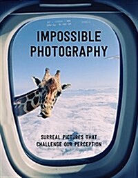 Impossible Photography : Surreal Pictures That Challenge Our Perception (Paperback)