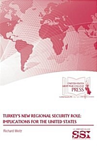 Turkeys New Regional Security Role: Implications for the United States: Implications for the United States (Paperback)