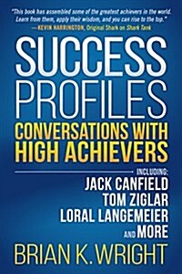 Success Profiles: Conversations with High Achievers Including Jack Canfield, Tom Ziglar, Loral Langemeier and More (Paperback)