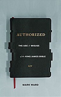Authorized: The Use and Misuse of the King James Bible (Paperback)