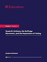 Grade 4: Module 4: Susan B. Anthony, the Suffrage Movement, and the Importance of Voting, Student Workbook (First Edition) (Paperback, Ela Curriculum)