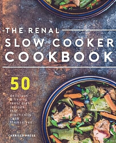 Renal Slow Cooker Cookbook: 50 Delicious & Hearty Renal Diet Recipes That Practically Cook Themselves (Paperback)