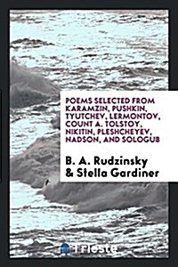 Poems Selected from Karamzin, Pushkin, Tyutchev, Lermontov, Count A. Tolstoy, Nikitin, Pleshcheyev, Nadson, and Sologub (Paperback)