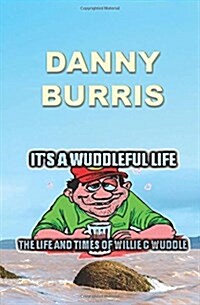 Its a Wuddleful Life: The Life and Times of Willie C Wuddle (Paperback)