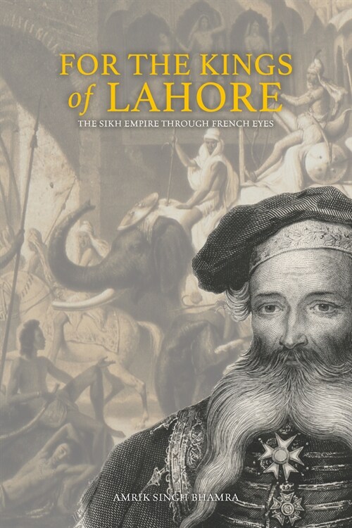 FOR THE KINGS OF LAHORE : The Sikh Empire Through French Eyes (Hardcover)
