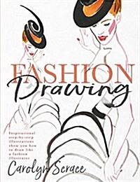 Fashion Drawing: Inspirational Step-By-Step Illustrations Show You How to Draw Like a Fashion Illustrator (Paperback)