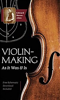 Violin-Making: As It Was and Is: Being a Historical, Theoretical, and Practical Treatise on the Science and Art of Violin-Making for (Hardcover, Reprint)