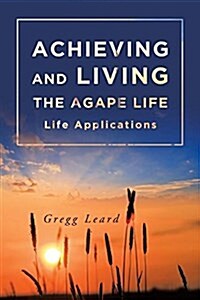 Achieving and Living the Agape Life (Paperback)