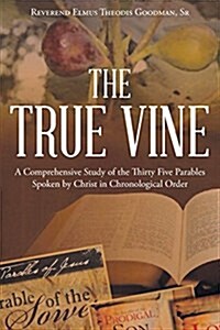 The True Vine: A Comprehensive Study of the Thirty Five Parables Spoken by Christ in Chronological Order (Paperback)