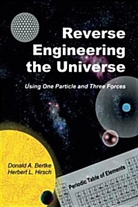 Reverse Engineering the Universe: Using One Particle and Three Forces (Paperback)