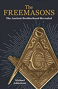 The Freemasons: The Ancient Brotherhood Revealed (Paperback)