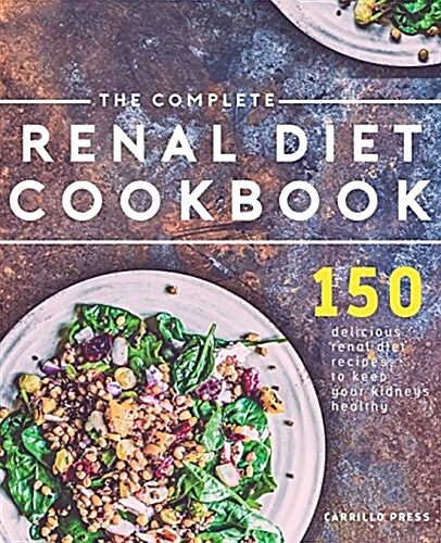 The Complete Renal Diet Cookbook: 150 Delicious Renal Diet Recipes to Keep Your Kidneys Healthy (Paperback)