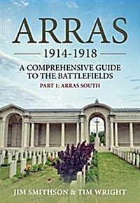 Arras 1914-1918 : A Comprehensive Guide to the Battlefields. Part 1 - Arras South (Paperback)