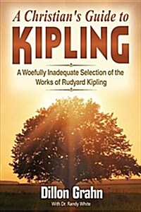 Kipling for Christians: A Woefully Inadequate Selection of the Works of Rudyard Kipling (Paperback)