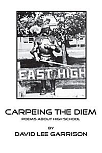 Carpeing the Diem - Poems about High School (Paperback)