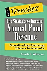 Five Strategies to Increase Annual Fund Revenue: Groundbreaking Fundraising Solutions for Nonprofits (Paperback)