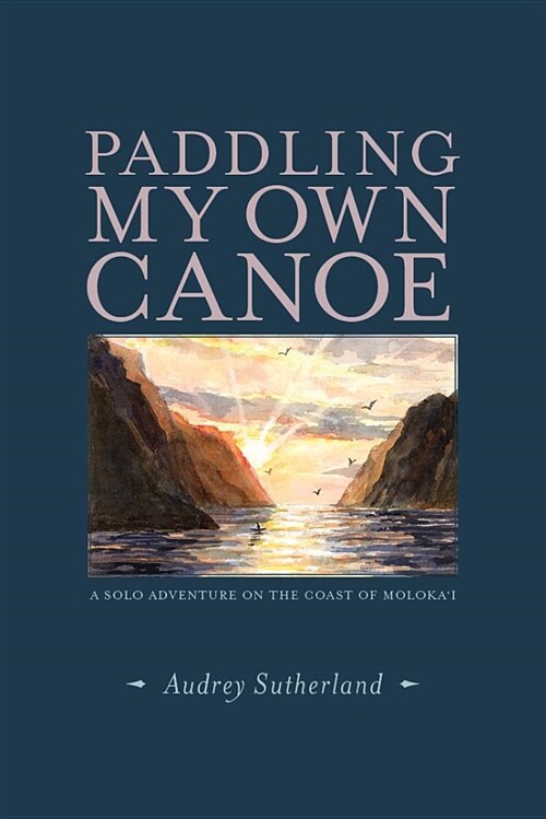 Paddling My Own Canoe: A Solo Adventure on the Coast of Molokai (Paperback)