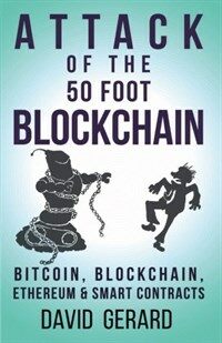 Attack of the 50 foot blockchain : Bitcoin, Blockchain, Ethreum & smart contracts