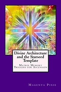 Divine Architecture and the Starseed Template: Matrix Memory Triggers for Ascension (Paperback)