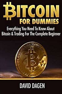 Bitcoin for Dummies: Everything You Need to Know about Bitcoin & Trading for the Complete Beginner (Paperback)