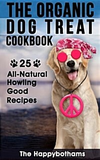The Organic Dog Treat Cookbook: 25 All-Natural Howling Good Recipes (Paperback)