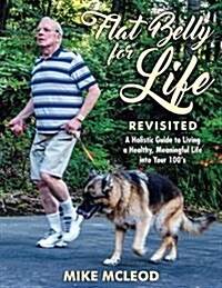 Flat Belly for Life Revisited: A Holistic Guide to Living a Healthy, Meaningful Life Into Your 100s (Paperback)