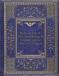 Reflections on the Decline of Science in England, and on Some of Its Causes (Paperback)